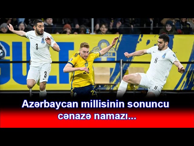 Azərbaycan millisinin sonuncu cənazə namazı…  VİDEO